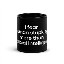 Listing image for I fear human stupidity more than artificial intelligence - Black Glossy Mug