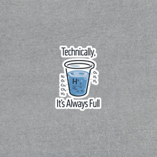 Listing image for Technically It's Always Full - Funny Science Chemistry Sticker #5880